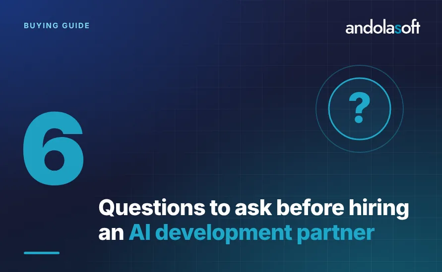 6 Questions to Ask Before Hiring an AI Development Partner